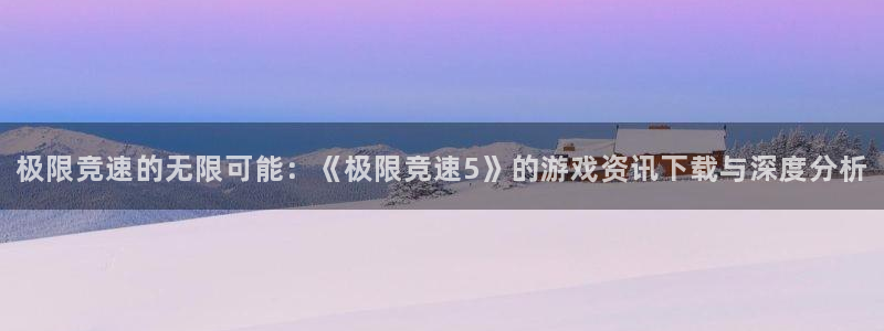 手机版杜邦娱乐客户端下载：极限竞速的无限可能：《极限竞速5》