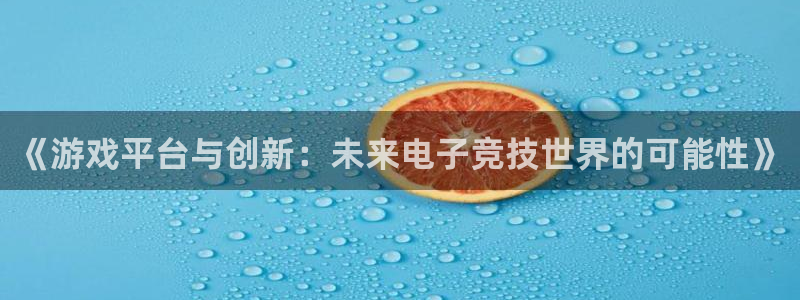 杜邦娱乐游戏：《游戏平台与创新：未来电子竞技世界的可能性》