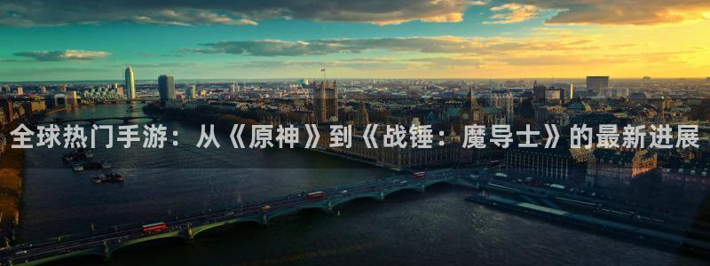手机版杜邦娱乐客户端下载：全球热门手游：从《原神》到《战锤：